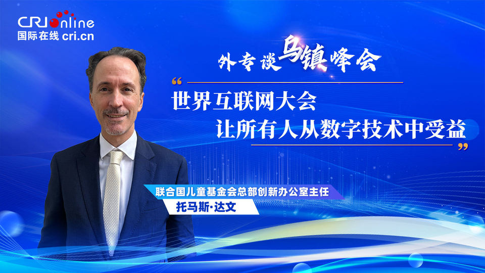 外專談烏鎮(zhèn)峰會(huì)丨聯(lián)合國(guó)兒基會(huì)官員：世界互聯(lián)網(wǎng)大會(huì)“讓所有人從數(shù)字技術(shù)中受益”